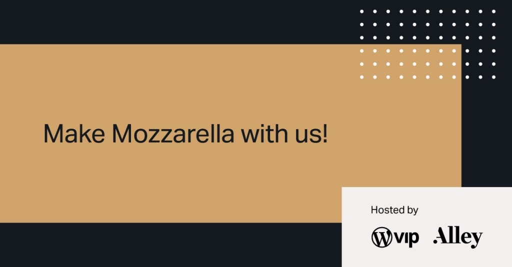 Make Mozzarella 
with WordPress VIP + Alley