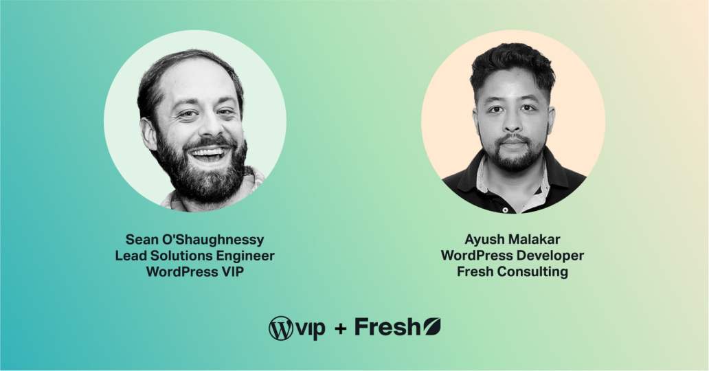 Sean O'Shaughnessy lead solutions engineer at WordPress VIP & Ayush Malakar WordPress Developer at Fresh Consulting