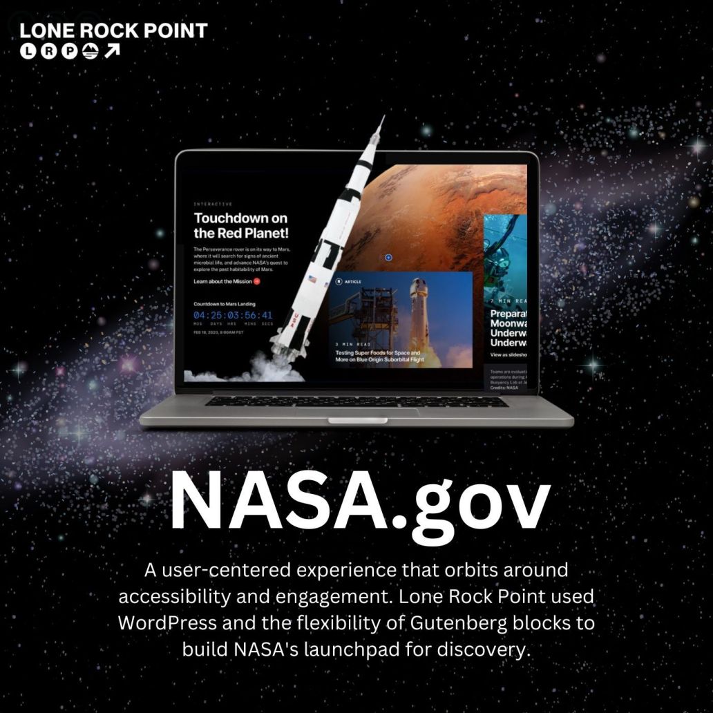 Image: Laptop in space showing a rocket taking off. Description: NASA.gov. A user-centered experience that orbits around accessibility and engagement. Lone Rock Point used WordPress and the flexibility of Gutenberg blocks to build NASA’s launchpad for discovery.