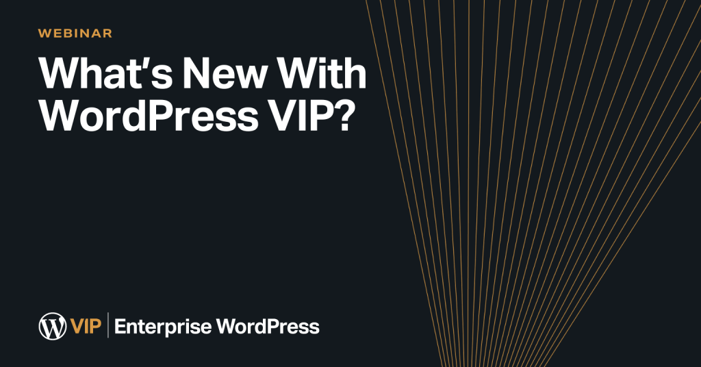 What’s New with WordPress VIP?