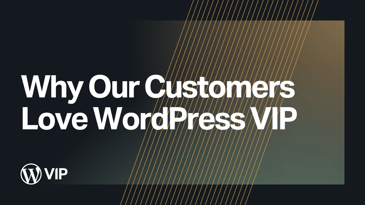 Collaboration to Support, Discover Why Our Customers Love WordPress VIP