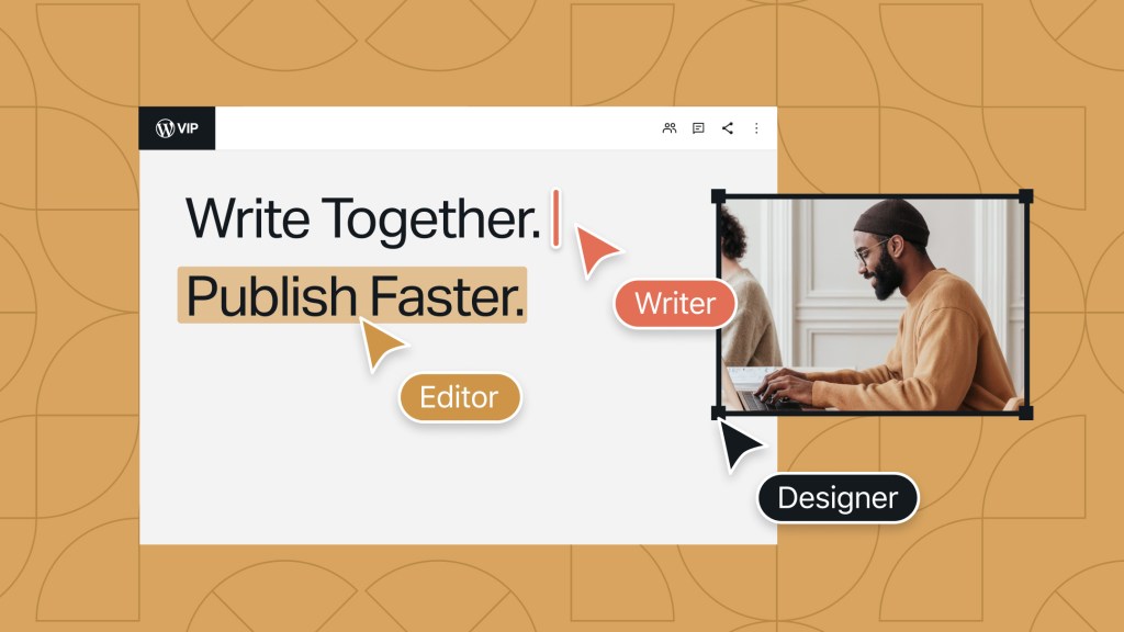 A digital illustration showing a collaborative editing interface. The screen displays the text “Write Together. Publish Faster.” with colored cursors labeled “Writer,” “Editor,” and “Designer” pointing at different areas. To the right, a photo shows a man typing on a laptop. The background features a geometric gray pattern with the WordPress VIP logo at the top.