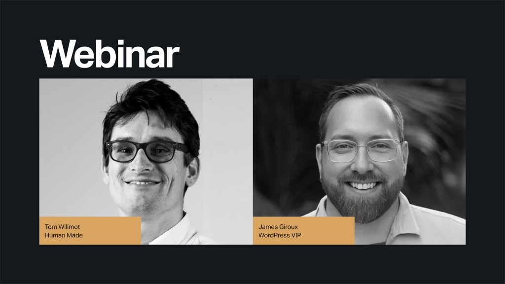 A webinar promotional graphic featuring two black-and-white headshots on a dark background. On the left is Tom Willmot of Human Made, smiling and wearing glasses, with his name and organization displayed in a gold label. On the right is James Giroux of WordPress VIP, also smiling, with his name and company in a matching gold label. The word “Webinar” appears large in white at the top left.