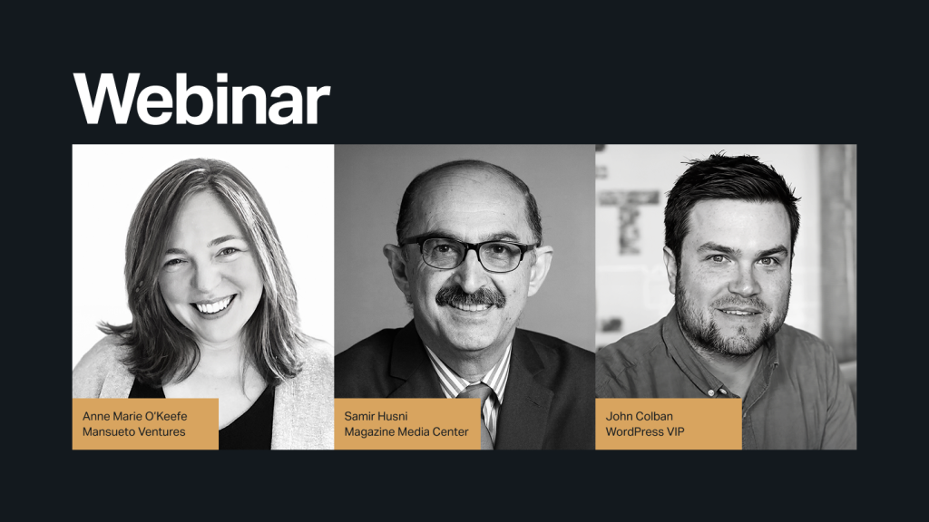 Webinar banner featuring headshots of Anne Marie O’Keefe (Mansueto Ventures), Samir Husni (Magazine Media Center), and John Colban (WordPress VIP).