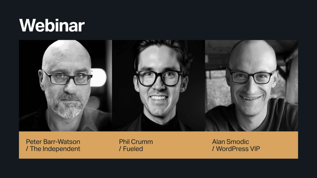 Webinar banner featuring three black-and-white speaker headshots with labels: Peter Barr-Watson (The Independent), Phil Crumm (Fueled) and Alan Smodic (WordPress VIP).